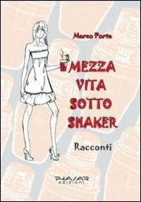 Mezza vita sotto shaker - Marco Porta - copertina