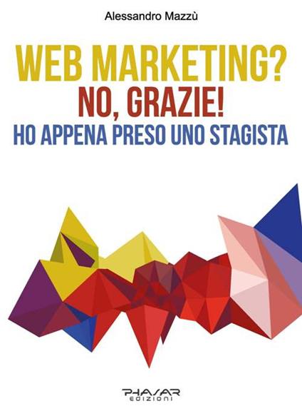 Web marketing? No, grazie! Ho appena preso uno stagista - Alessandro Mazzù - copertina