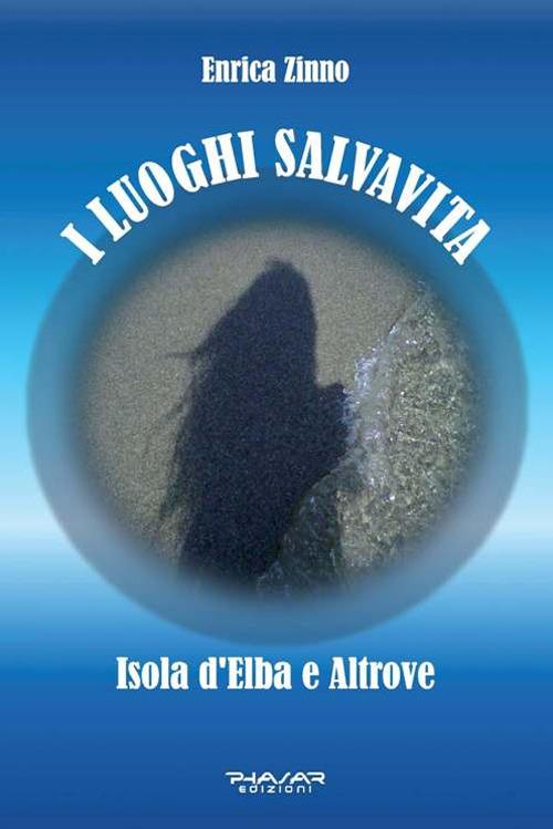 I luoghi salvavita. Isola d'Elba e altrove - Enrica Zinno - copertina