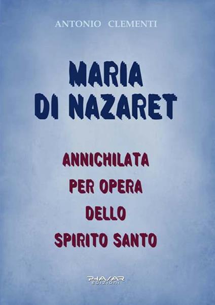 Maria di Nazaret. Annichilata per opera dello Spirito Santo - Antonio Clementi - copertina