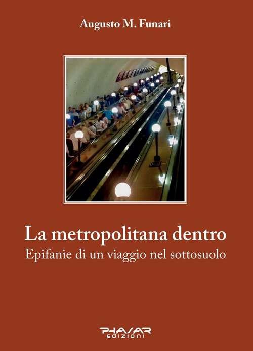 La metropolitana dentro. Epifanie di un viaggio nel sottosuolo - Augusto M. Funari - copertina