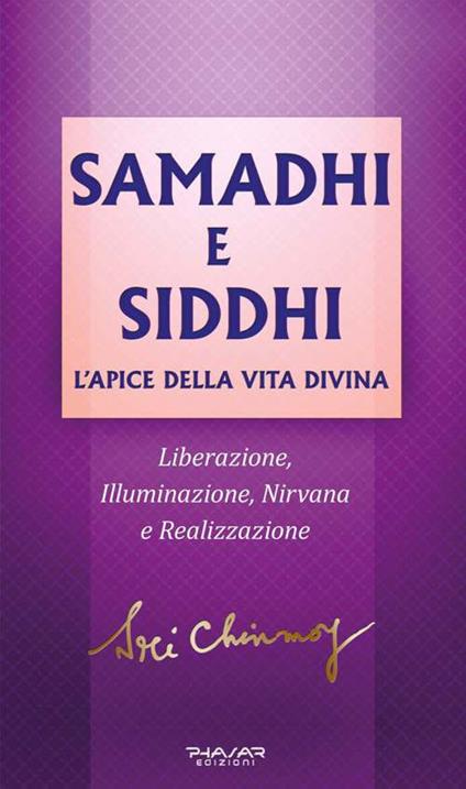 Samadhi e Siddhi. L’apice della vita divina. Liberazione, illuminazione, Nirvana e realizzazione - Sri Chinmoy - copertina