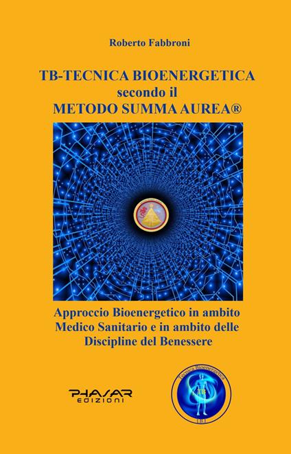 TB tecnica bio energetica secondo il metodo summa aurea. Approccio bioenergetico in ambito medico sanitario e in ambito delle discipline del benessere - Roberto Fabbroni - copertina