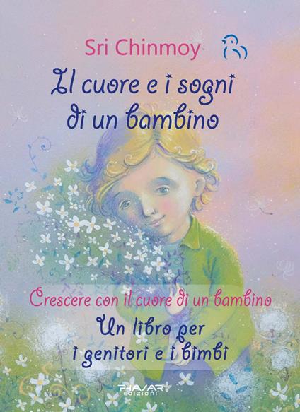 Il cuore e i sogni di un bambino. Crescere con il cuore di un bambino. Un libro per i genitori e i bimbi - Sri Chinmoy - copertina