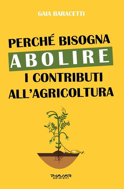 Perché bisogna abolire i contributi all'agricoltura - Gaia Baracetti - copertina