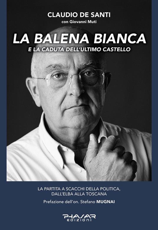 La balena bianca e la caduta dell'ultimo castello. La partita a scacchi della politica, dall'Elba alla Toscana - Claudio De Santi,Giovanni Muti - copertina