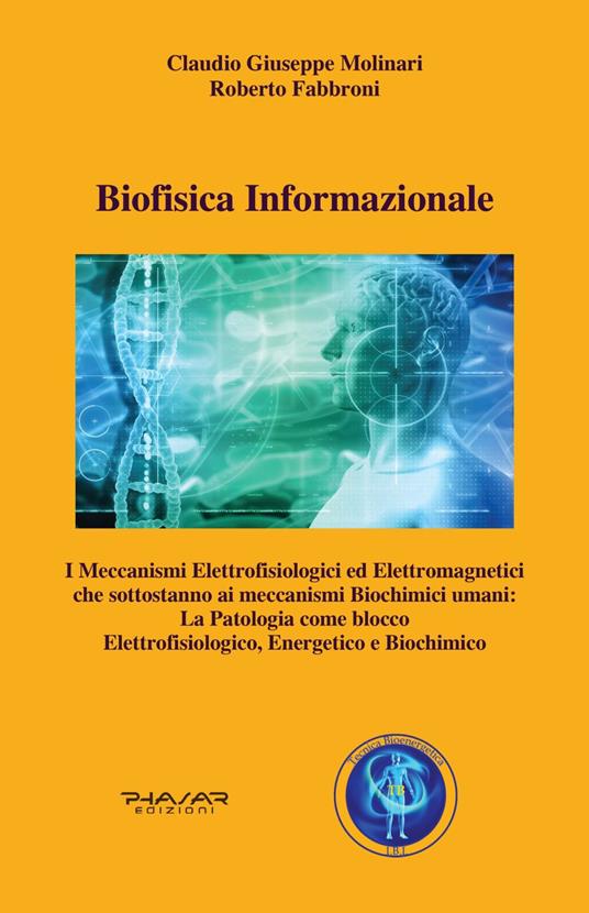 Biofisica informazionale. I meccanismi elettrofisiologici ed elettromagnetici che sottostanno ai meccanismi biochimici umani: la patologia come blocco elettrofisiologico, energetico e biochimico - Claudio Giuseppe Molinari,Roberto Fabbroni - copertina