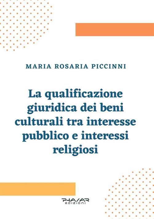 La qualificazione giuridica dei beni culturali tra interesse pubblico e interessi religiosi - Maria Rosaria Piccinni - ebook