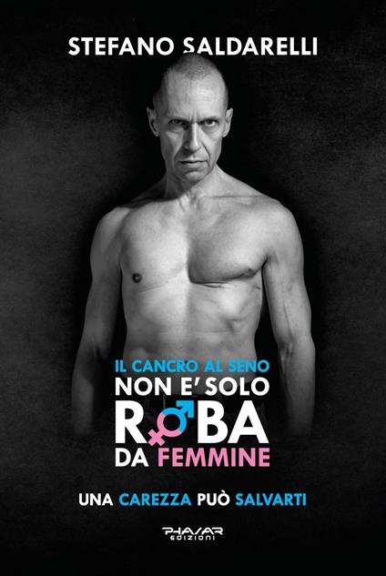 Il cancro al seno non è solo roba da femmine. Una carezza può salvarti - Stefano Saldarelli - copertina