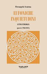 Eufoniche inquietudini. Autoantologia (poesie 1960-2021)