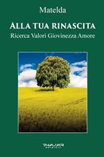 Alla tua rinascita. Ricerca valori giovinezza amore