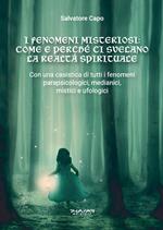 I fenomeni misteriosi. Come e perché ci svelano la realtà spirituale. Con una casistica di tutti i fenomeni parapsicologici, medianici, mistici e ufologici