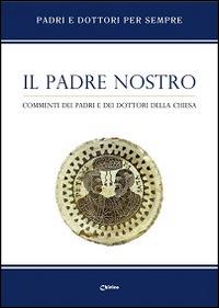 Il Padre nostro. Commenti dei Padri e dei Dottori della Chiesa - copertina