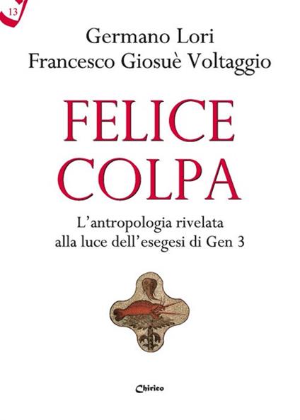 Felice colpa. L'antropologia rivelata alla luce dell'esegesi di Gen 3 - Germano Lori,Francesco Giosué Voltaggio - copertina