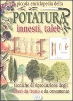 Piccola enciclopedia della potatura, innesti, talee. Tecniche di riproduzione degli alberi da frutto e da ornamento