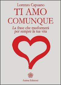 Ti amo comunque. La frase che trasformerà per sempre la tua vita - Lorenzo Capuano - copertina