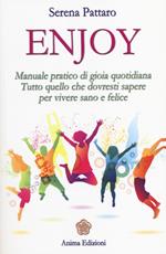 Enjoy. Manuale pratico di gioia quotidiana. Tutto quello che dovresti sapere per vivere sano e felice