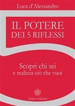 Il potere dei 5 riflessi. Scopri chi sei e realizza ciò che vuoi