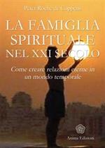 La famiglia spirituale nel XXI secolo. Come creare relazioni eterne in un mondo temporale