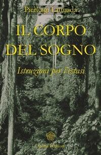 Il corpo del sogno. Istruzioni per l'estasi - Pierluigi Lattuada - ebook