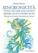 Sincronicità. Tutto ciò che non sai può essere usato contro di te. Manuale di attivazioni sincroniche per l'anima