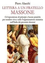 Lettera ad un fratello massone. Un'esposizione di principi e buone pratiche per rendere viva e utile l'organizzazione iniziatica nell'Italia dei prossimi decenni