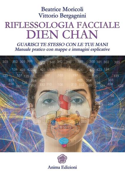 Riflessologia facciale Dien Chan. Guarisci te stesso con le tue mani. Manuale pratico con mappe e immagini esplicative - Beatrice Moricoli,Vittorio Bergagnini - copertina