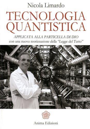 Tecnologia quantistica applicata alla particella di Dio. Con una nuova teorizzazione della «Legge del tutto» - Nicola Limardo - 2