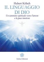 Il linguaggio di Dio. Un cammino spirituale verso l'amore e la pace interiore