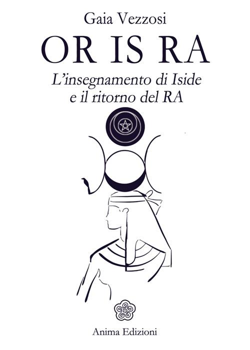 Or Is Ra. L'insegnamento di Iside e il ritorno del Ra - Gaia Vezzosi - copertina