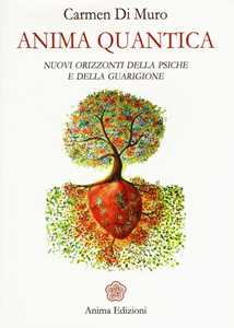 Libro Anima quantica. Nuovi orizzonti della psiche e della guarigione Carmen Di Muro