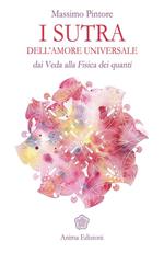 I sutra dell'amore universale. Dai Veda alla fisica dei quanti