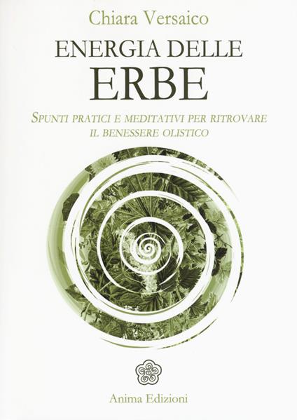 Energia delle erbe. Spunti pratici e meditativi per ritrovare il benessere olistico - Chiara Versaico - copertina