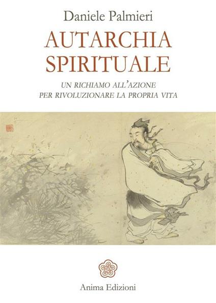 Autarchia spirituale. Un richiamo all'azione per rivoluzionare la propria vita - Daniele Palmieri - ebook