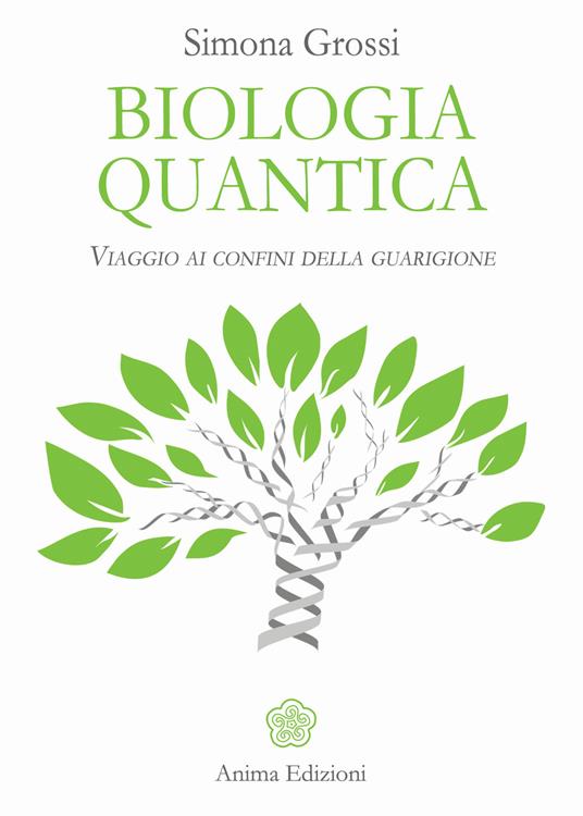 Biologia quantica. Viaggio ai confini della guarigione - Simona Grossi - copertina