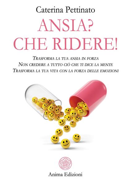 Ansia? Che ridere! Trasforma la tua ansia in forza. Non credere a tutto ciò che ti dice la mente. Trasforma la tua vita con la forza delle emozioni - Caterina Pettinato - copertina