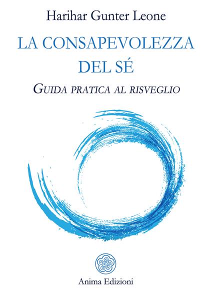 La consapevolezza del sé. Guida pratica al risveglio - Gunter Harihar Leone - ebook