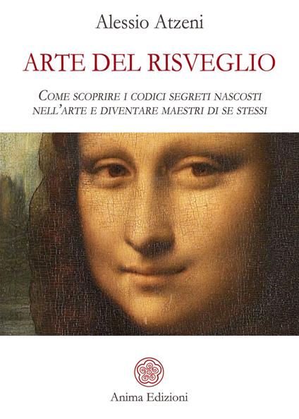 Arte del risveglio. Come scoprire i codici segreti nascosti nell'arte e diventare maestri di se stessi - Alessio Atzeni - copertina