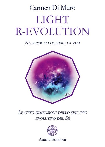 Light R-Evolution. Nati per accogliere la vita. Le otto dimensioni dello sviluppo evolutivo del Sé - Carmen Di Muro - copertina