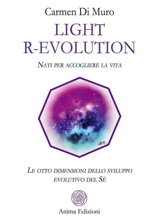 Light R-Evolution. Nati per accogliere la vita. Le otto dimensioni dello sviluppo evolutivo del Sé - Carmen Di Muro - copertina