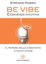 Be Vibe coscienza intuitiva. Il potere della creatività a occhi chiusi