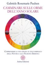 Camminare sulle orme dell'anno solare. Comprendere la vita grazie al ciclo simbolico della natura e alla filosofia ermetica