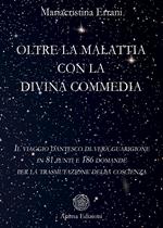 Oltre la malattia con la Divina Commedia. Il viaggio dantesco di vera guarigione in 81 punti e 186 domande per la trasmutazione della coscienza