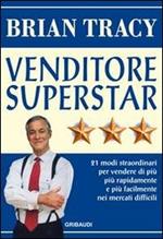 Venditore superstar. Ventuno modi straordinari per vendere di più, più rapidamente e più facilmente nei mercati difficili