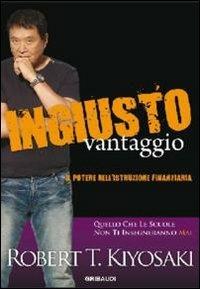 Ingiusto vantaggio. Il potere dell'istruzione finanziaria - Robert T. Kiyosaki - copertina