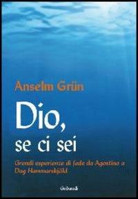 Dio, se ci sei. Grandi esperienze di fede da Agostino a Dag Hammarskjöld - Anselm Grün - copertina