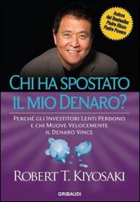 Chi ha spostato il mio denaro? Perché gli investitori lenti perdono e chi muove velocemente il denaro vince - Robert T. Kiyosaki - copertina