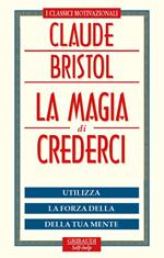 La magia di crederci. Utilizza la forza della tua mente