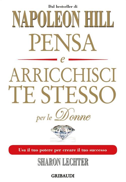 Pensa e arricchisci te stesso per le donne. Usa il tuo potere per creare il tuo successo - Napoleon Hill,Sharon L. Lechter - copertina