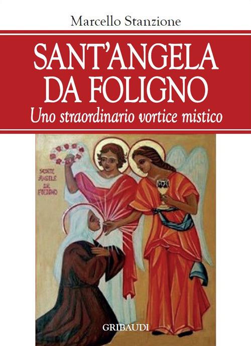 Sant'Angela da Foligno. Uno straordinario vortice mistico - Marcello Stanzione - copertina